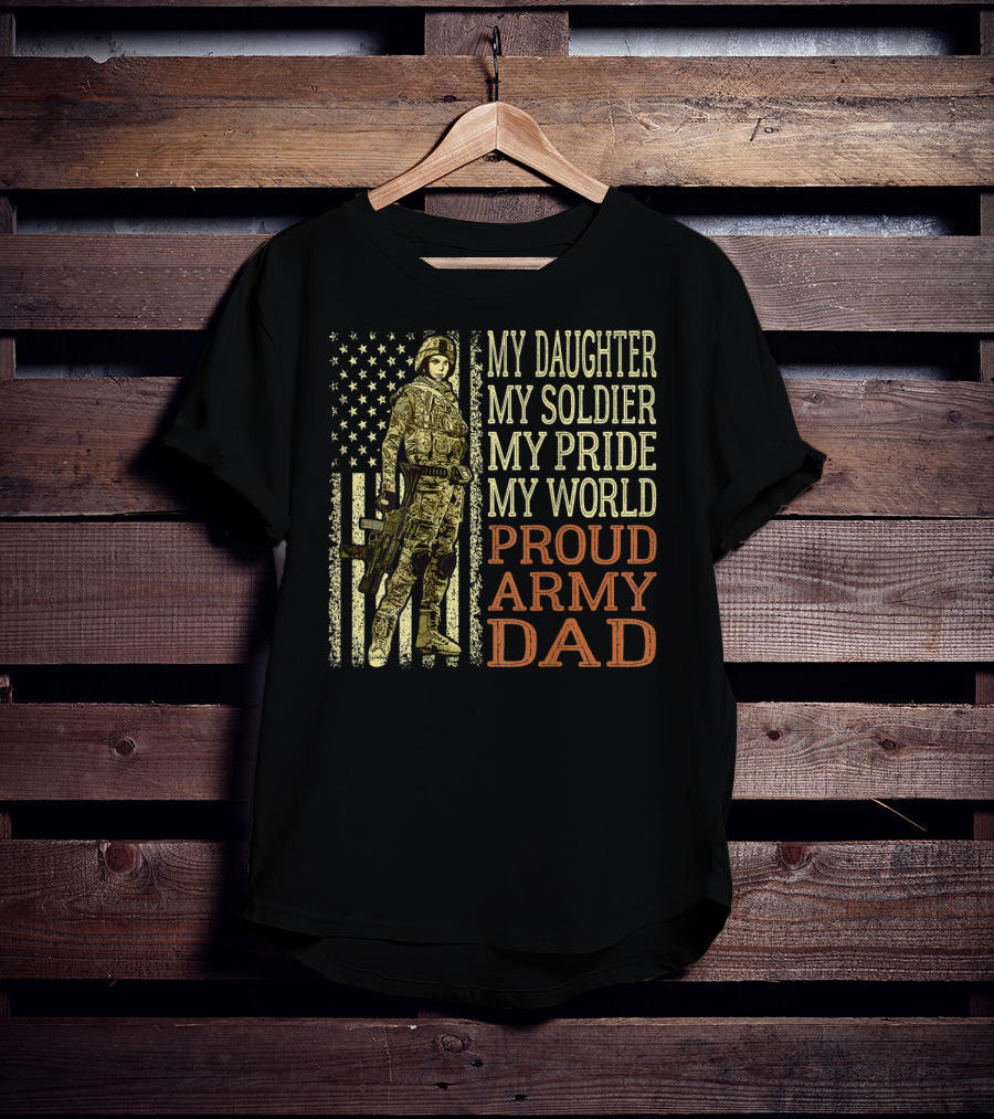 My Daughter My Soldier My Pride My World Proud Army Dad T-Shirt