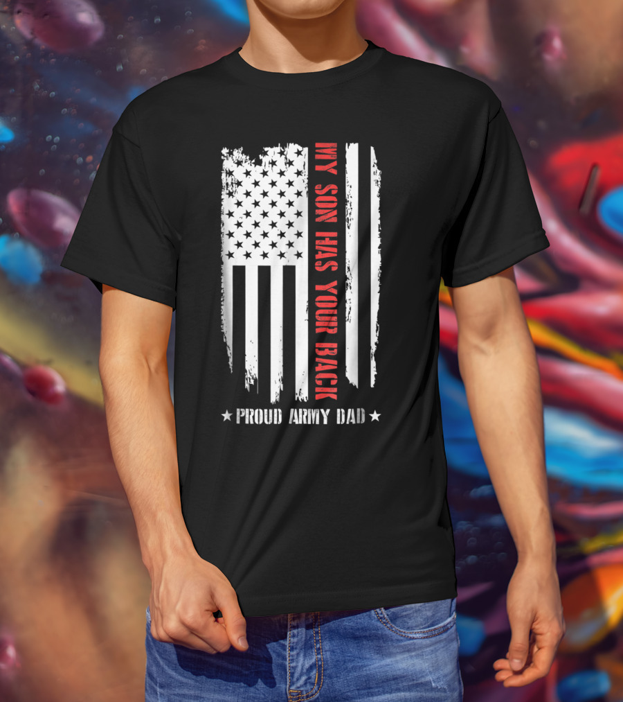 Proud Army Dad My Son Has Your Back American Flag T-Shirt