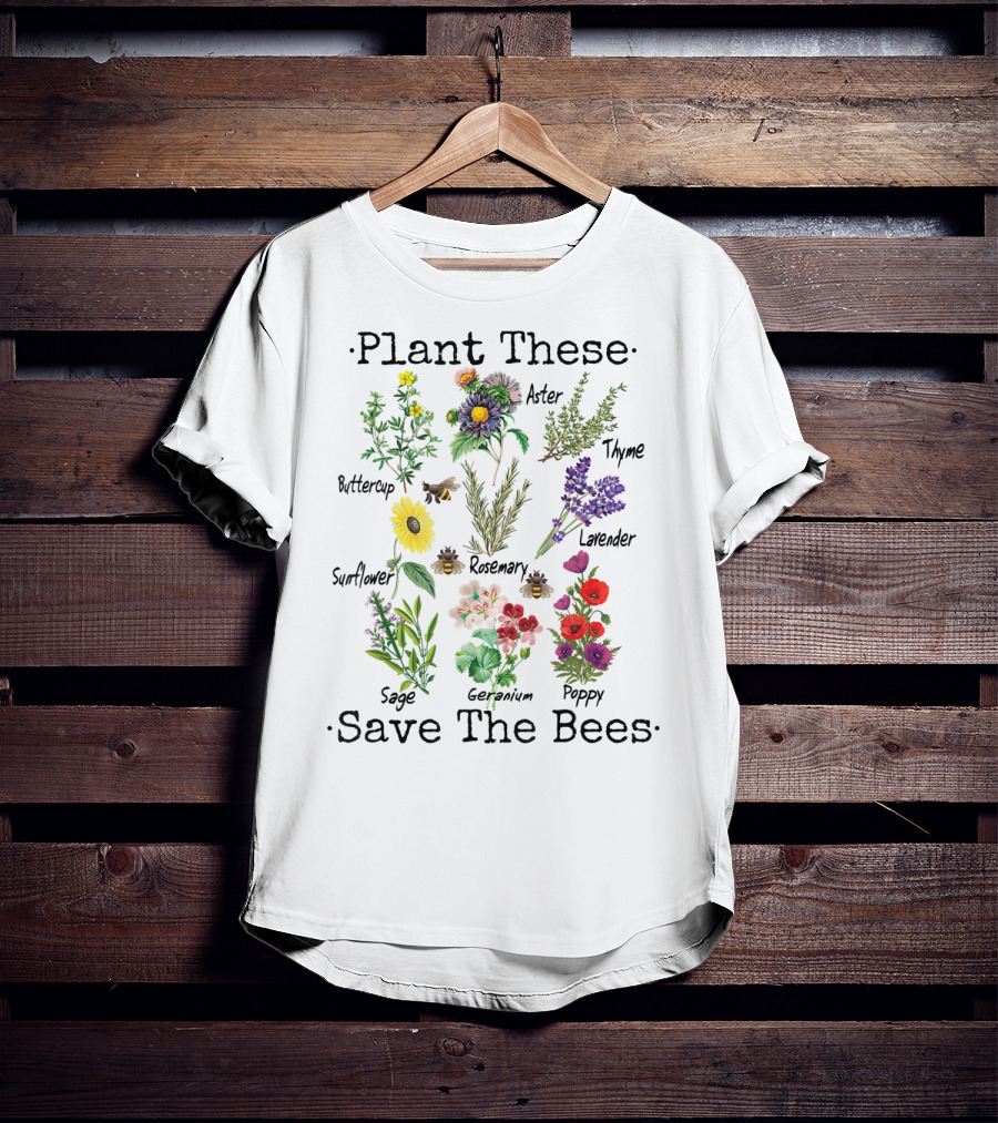 Plant These Save The Bees Buttercup Sunflower Sage Aster Rosemary Geranium Thyme Lavender Poppy T-Shirt
