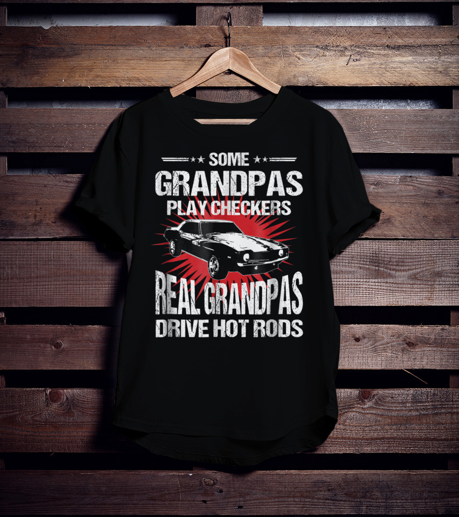 Some Grandpas Play Checkers Real Grandpas Drive Hot Rods T-Shirt