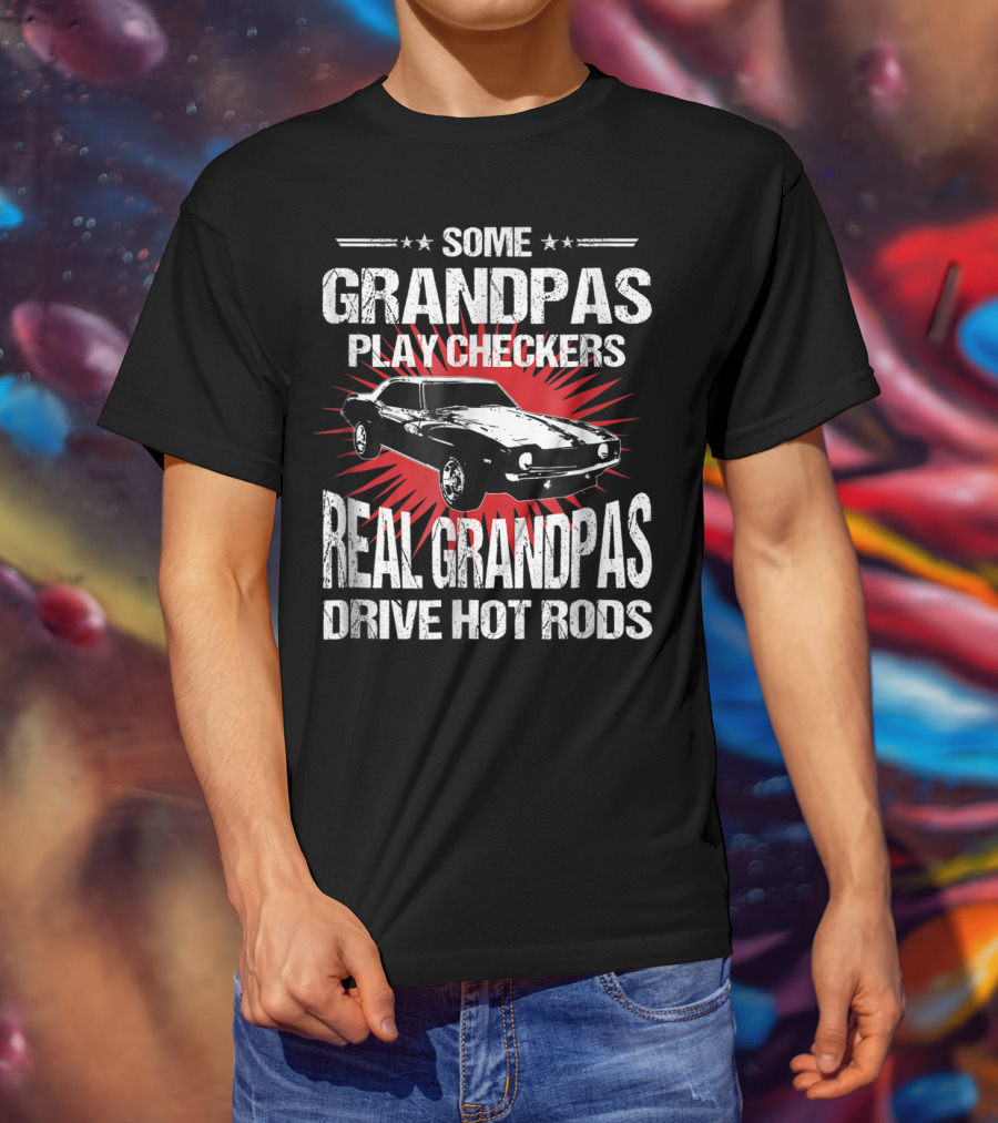 Some Grandpas Play Checkers Real Grandpas Drive Hot Rods T-Shirt