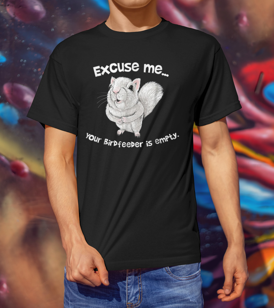 Excuse Me Squirrel Your Birdfeeder Is Empty T-Shirt