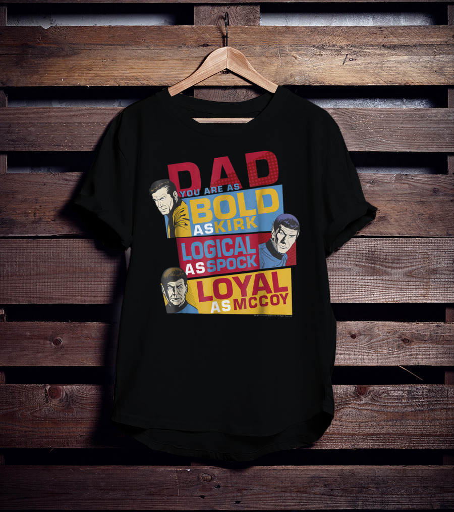 Dad You Are As Bold As Kirk Logical As Spock Loyal As McCoy T-Shirt