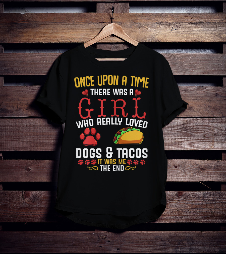 Once Upon A Time There Was A Girl Who Really Loved Dogs And Tacos It Was Me The End T-Shirt