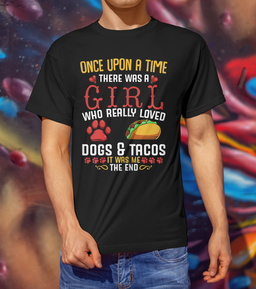 Once Upon A Time There Was A Girl Who Really Loved Dogs And Tacos It Was Me The End T-Shirt