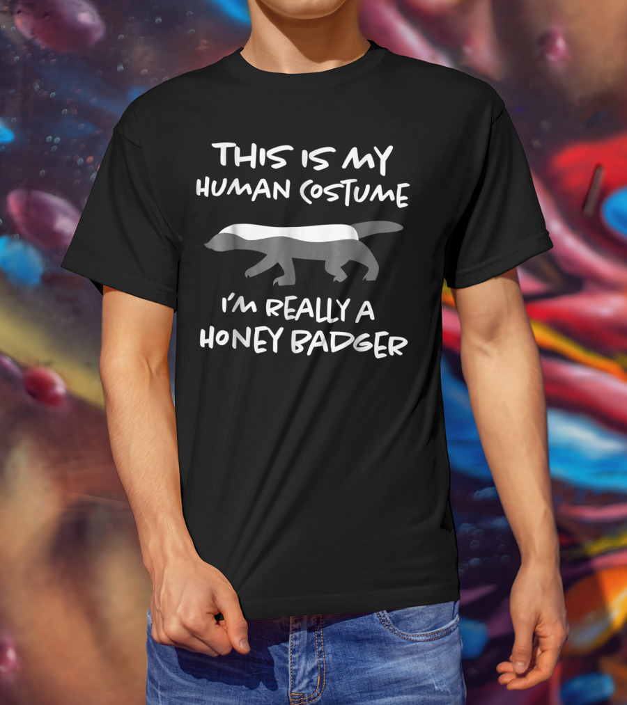 This Is My Human Costume I'm Really A Honey Badger T-Shirt