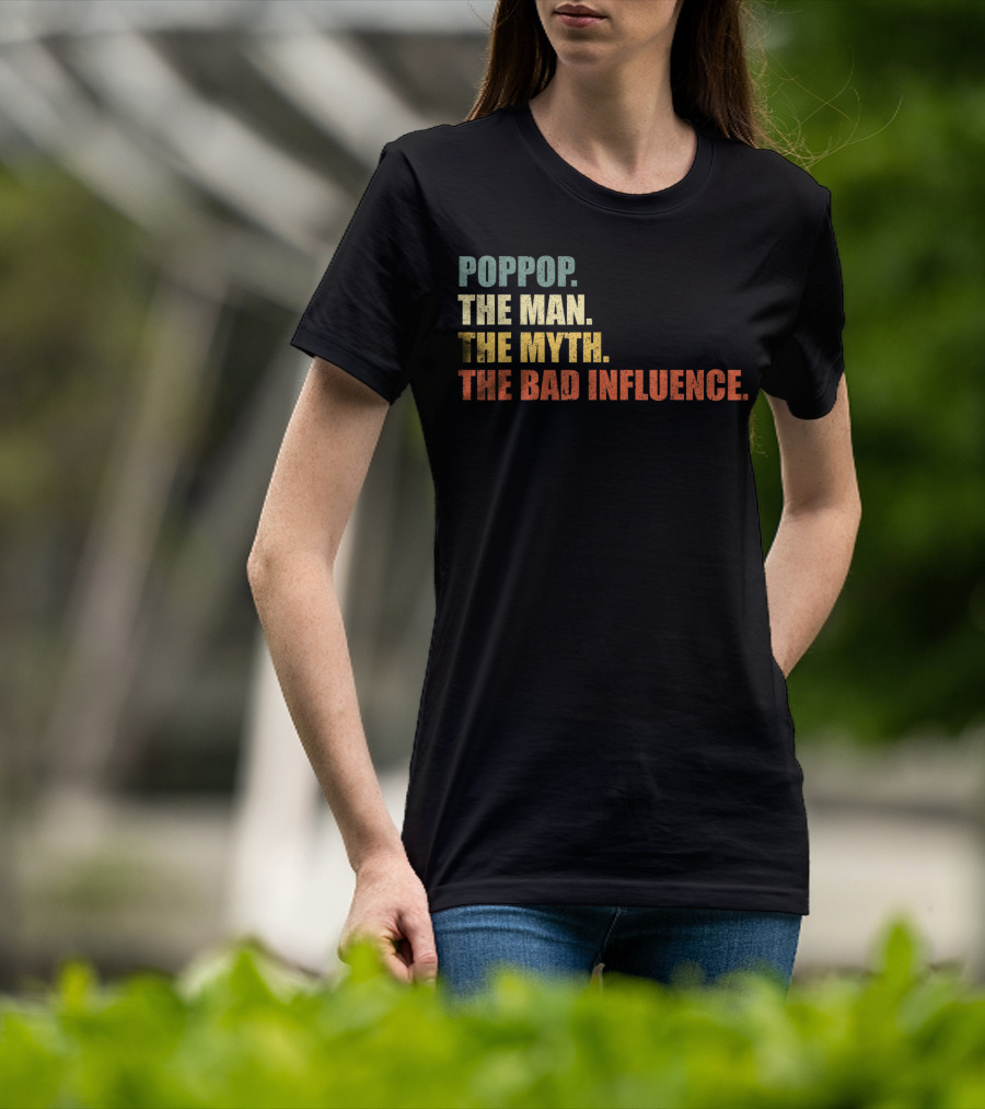 Poppop The Man The Myth The Bad Influence T-Shirt