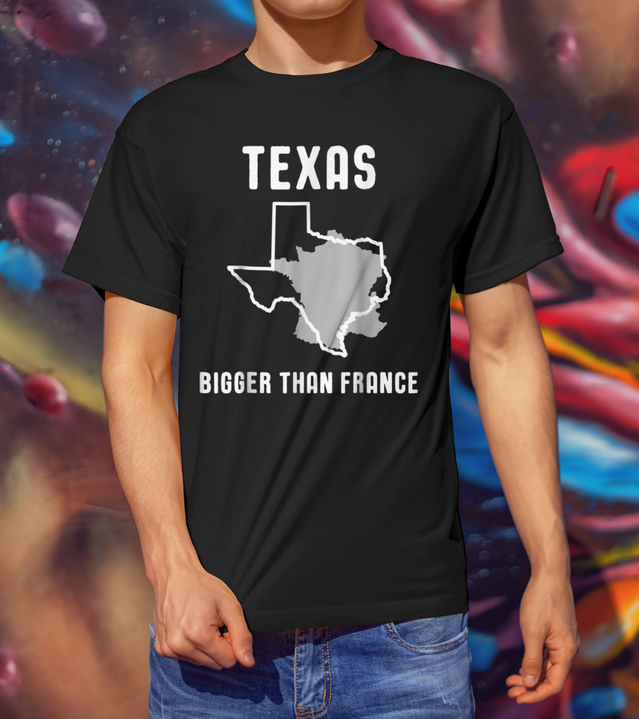 Texas Is Bigger Than France Lone Star Comparison T-Shirt