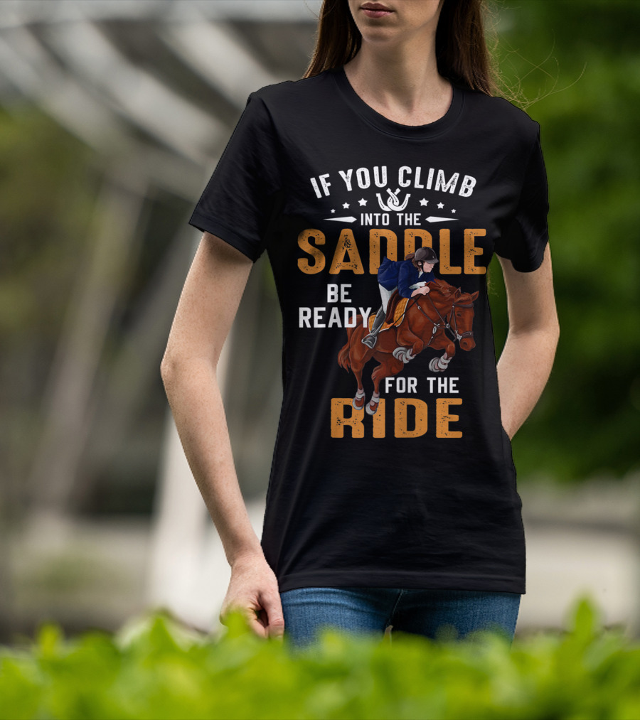 If You Climb Into The Saddle Be Ready For The Ride T-Shirt