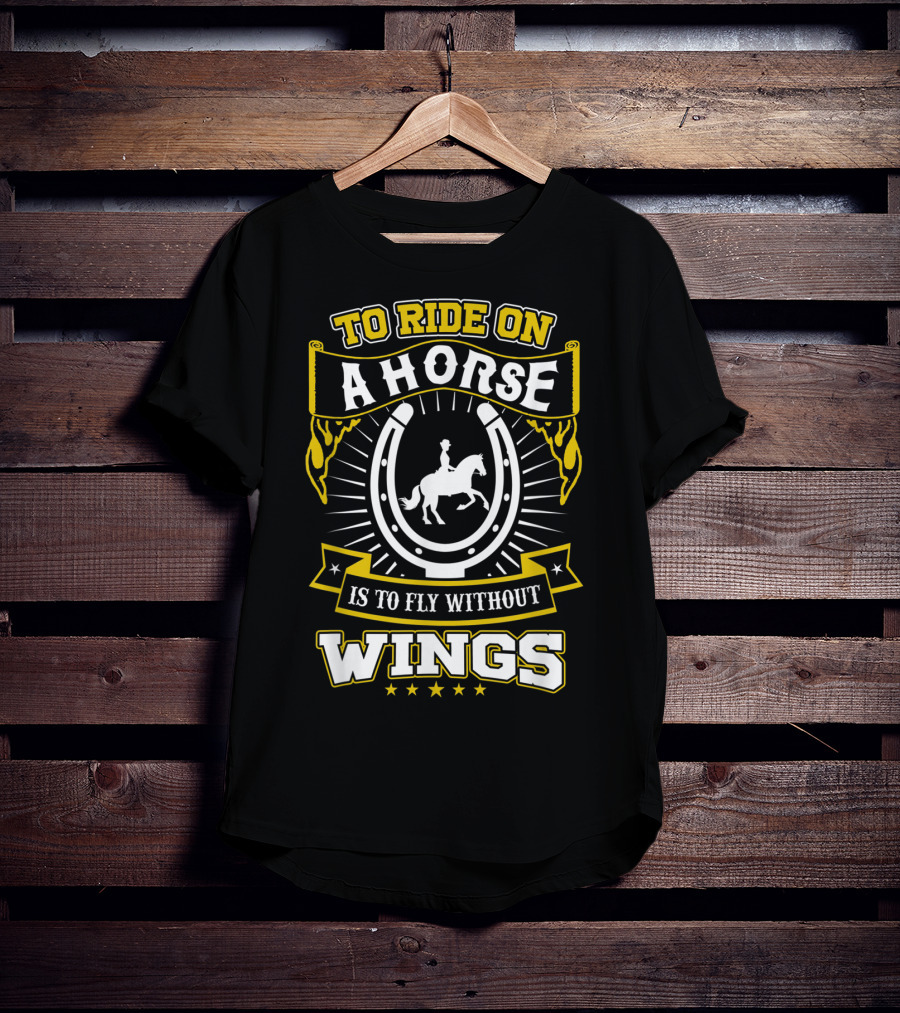 To Ride On A Horse Is To Fly Without Wings T-Shirt