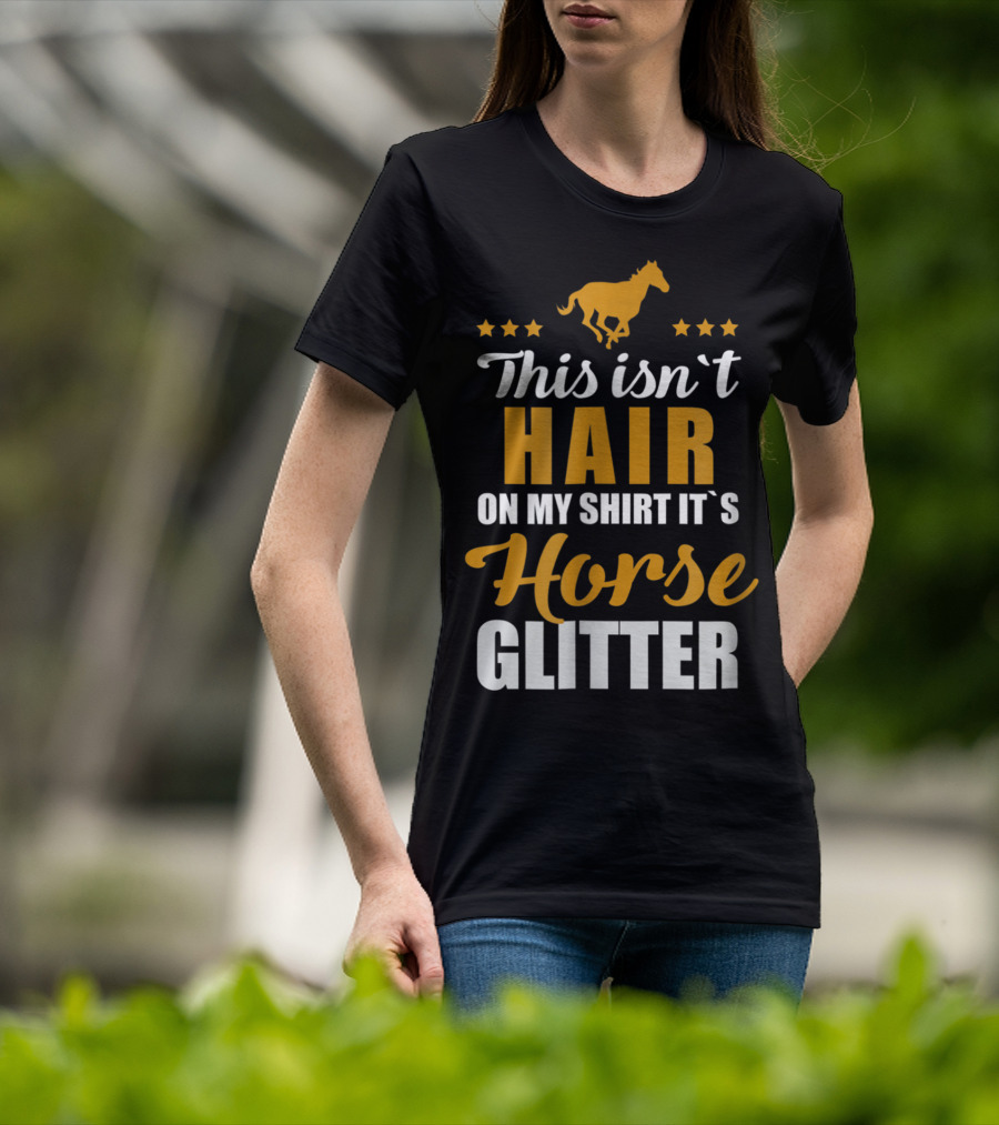 This Isn't Hair On My Shirt It's Horse Glitter T-Shirt