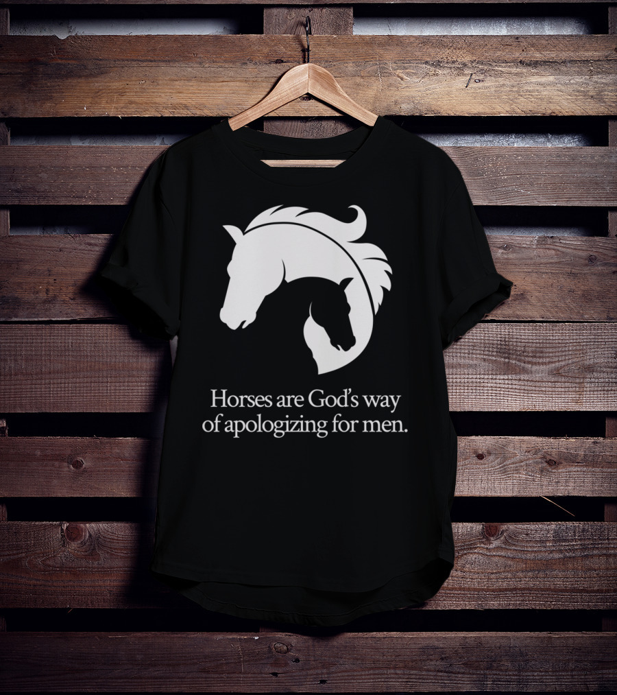 Horses Are God's Way Of Apologizing For Men Funny Horseback Riding T-Shirt