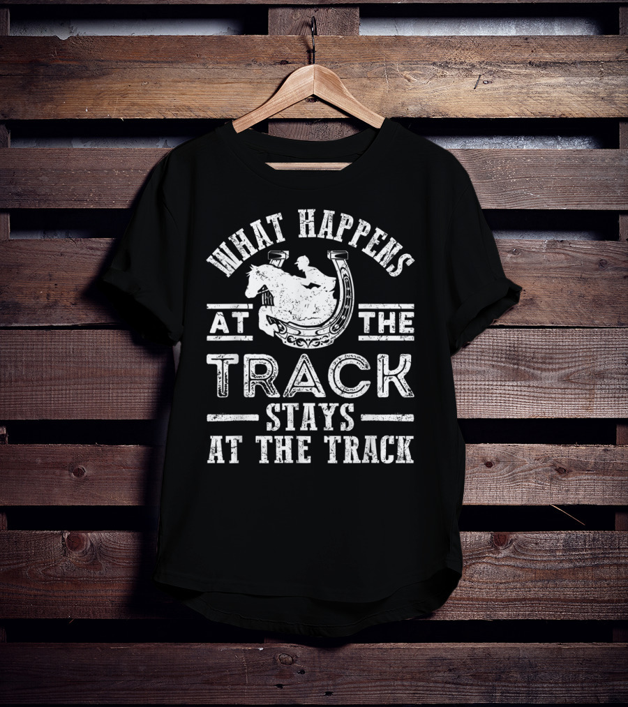 What Happens At The Track Stays At The Track Funny Horse Race T-Shirt
