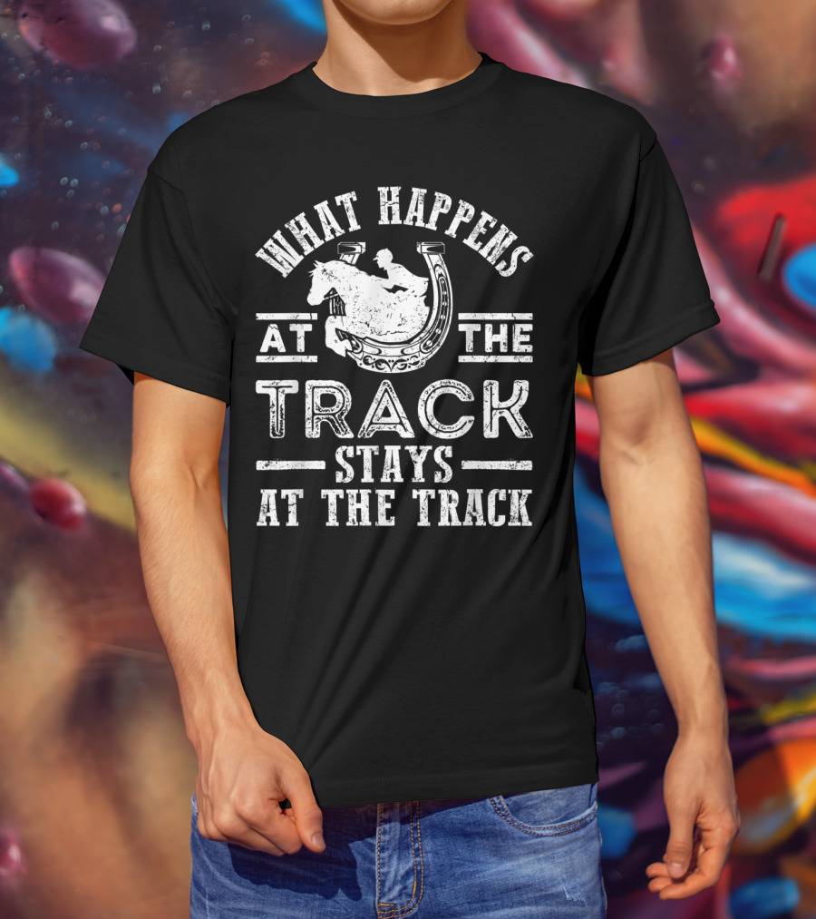 What Happens At The Track Stays At The Track Funny Horse Race T-Shirt