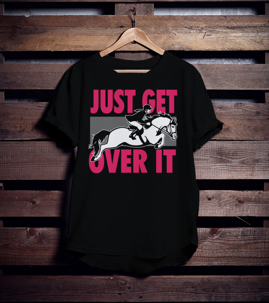 Just Get Over It Equestrian Horse Rider Jumping T-Shirt