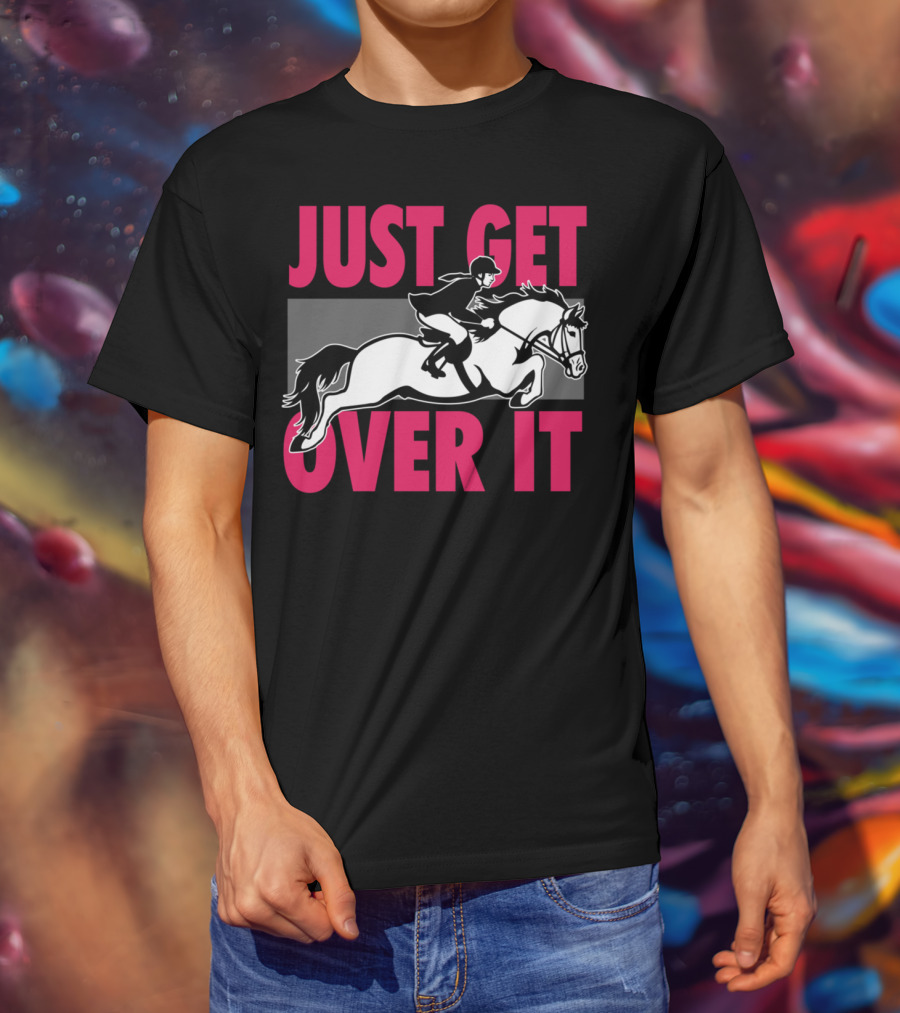 Just Get Over It Equestrian Horse Rider Jumping T-Shirt