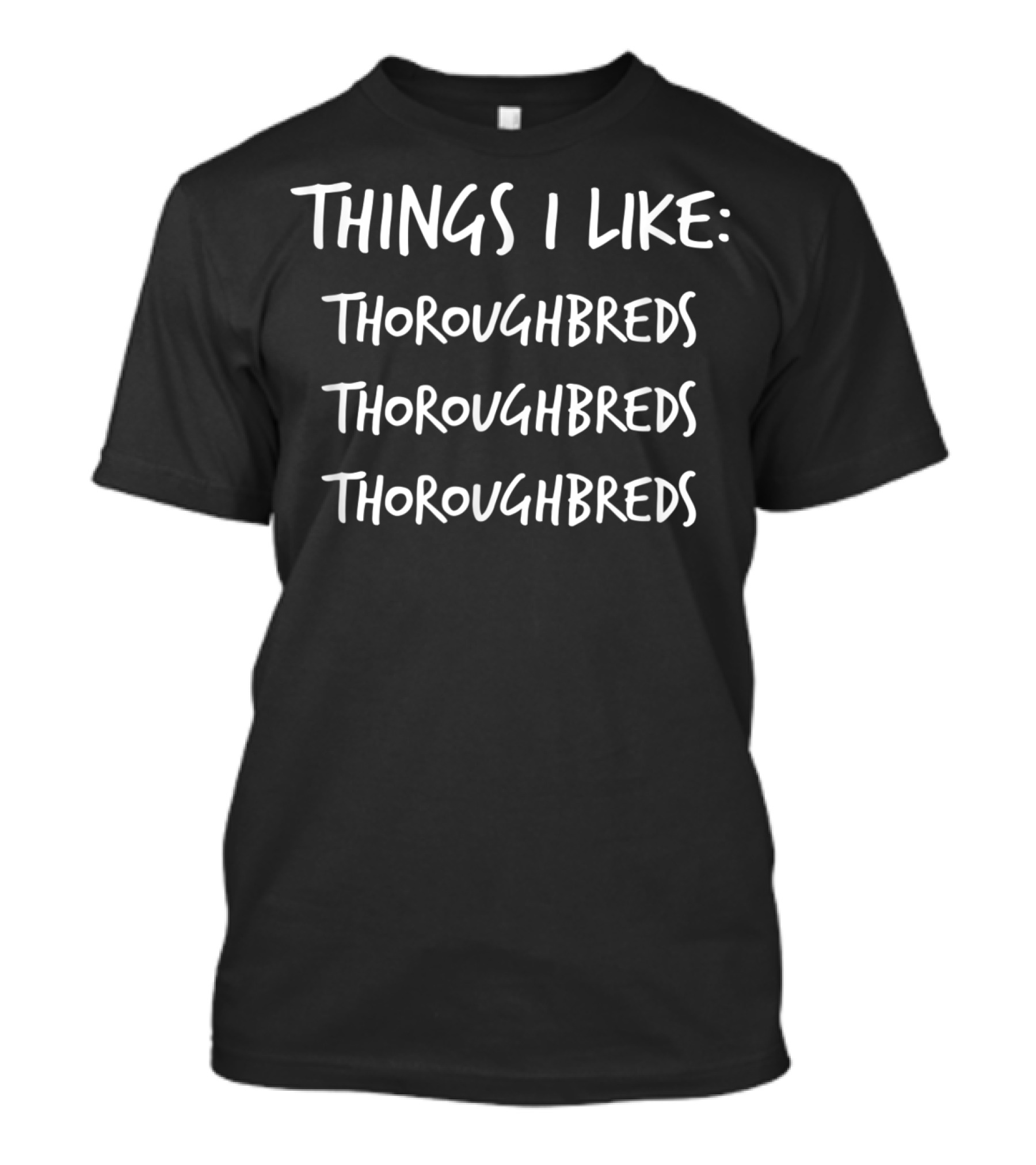 Things I Like Thoroughbreds Thoroughbreds Thoroughbreds Funny Thoroughbred Horse Lover T-Shirt