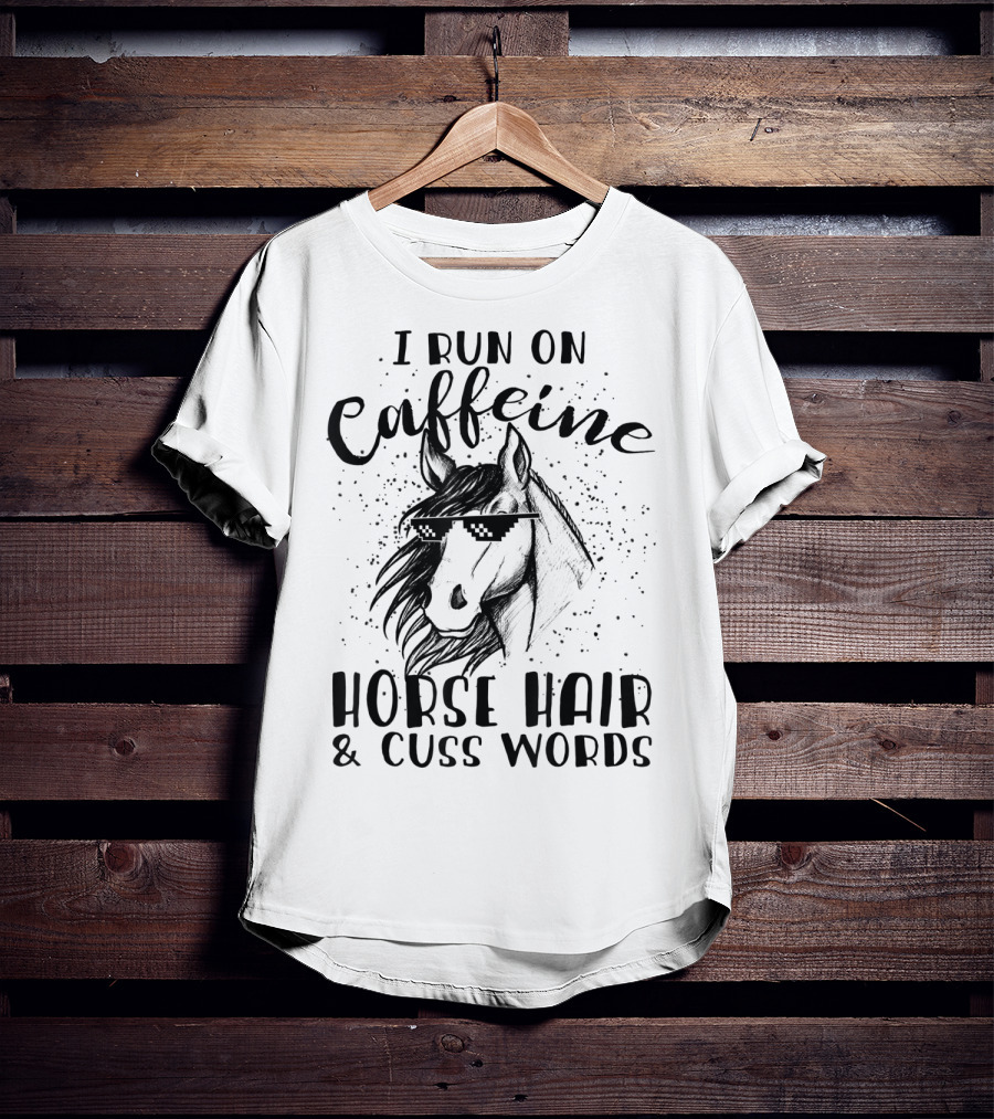 I Run On Caffeine Horse Hair And Cuss Words T-Shirt