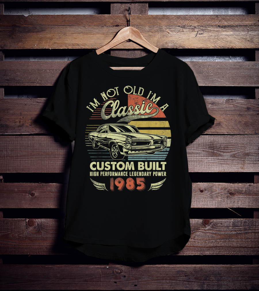 I'm Not Old I'm A Classic Custom Built High Performance Legendary Power 1985 T-Shirt