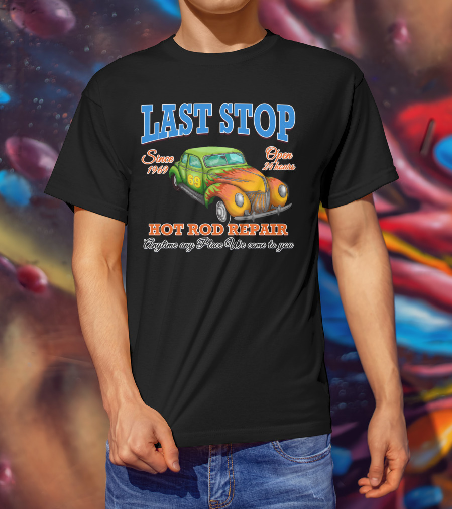 Last Stop Hot Rod Repair Since 1969 Open 24 Hours Classic Car Anytime Any Place We Come To You T-Shirt