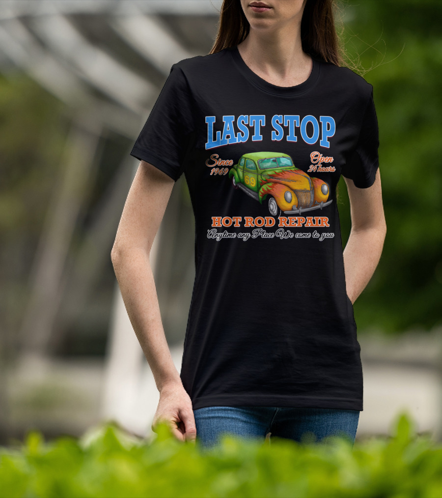 Last Stop Hot Rod Repair Since 1969 Open 24 Hours Classic Car Anytime Any Place We Come To You T-Shirt