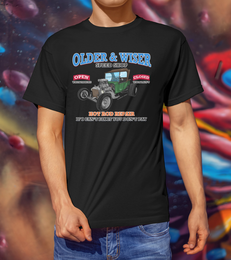 Older Wiser Speed Shop Hot Rod Repair If I Can't Fix It You Don't Pay T-Shirt