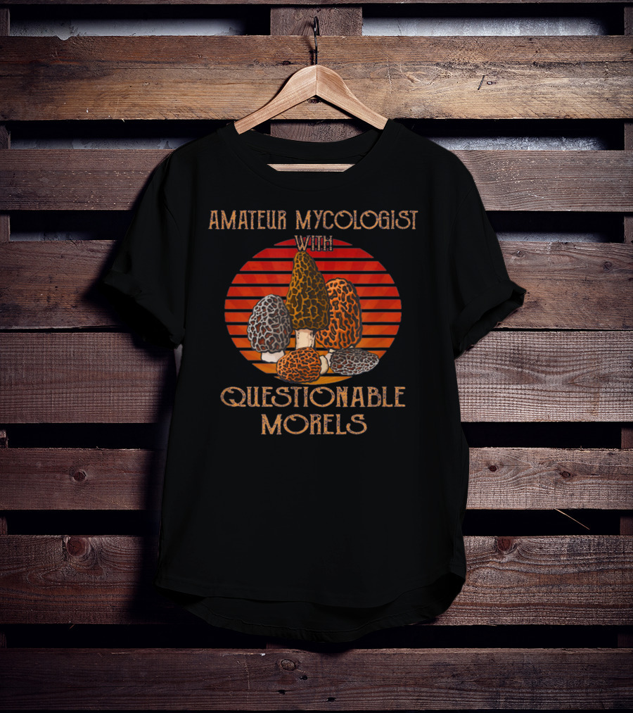 Amateur Mycologist With Questionable Morels Sunset Mushroom T-Shirt