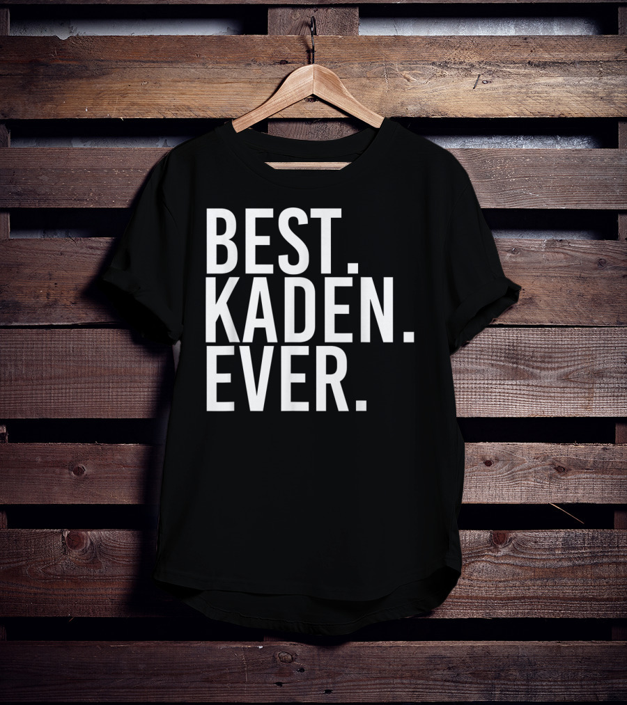Best Kaden Ever Funny Personalized Name Joke T-Shirt