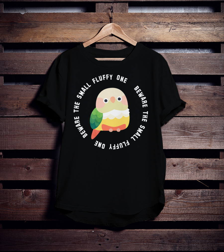 Beware The Small Fluffy One Green Cheek Conure T-Shirt