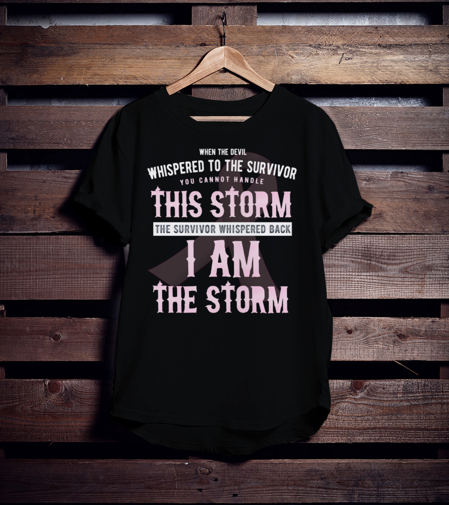 When The Devil Whispered To The Survivor You Cannot Handle This Storm The Survivor Whispered Back I Am The Storm T-Shirt