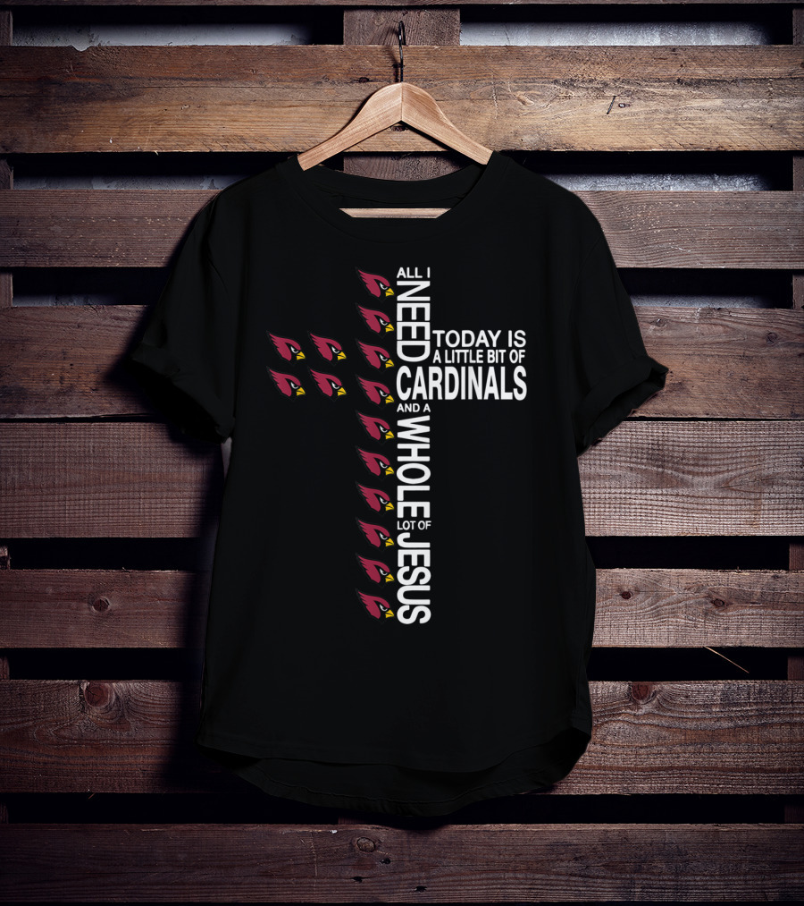 All I Need Today Is A Little Bit Of Cardinals And A Whole Lot Of Jesus Cross Football Arizonacardinal T-Shirt