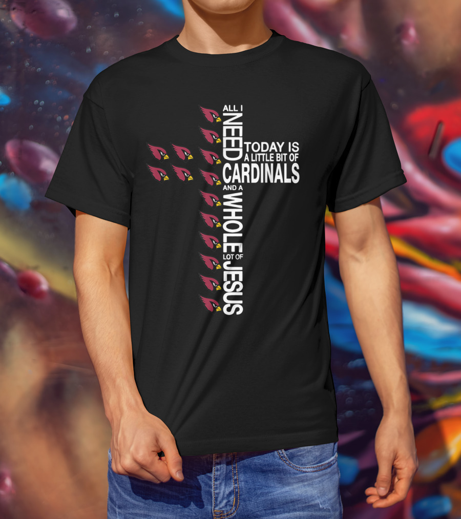 All I Need Today Is A Little Bit Of Cardinals And A Whole Lot Of Jesus Cross Football Arizonacardinal T-Shirt
