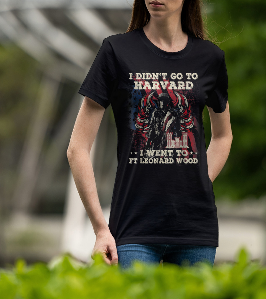 Combat Engineer I Didn't Go To Harvard I Went To Ft Leonard Wood T-Shirt