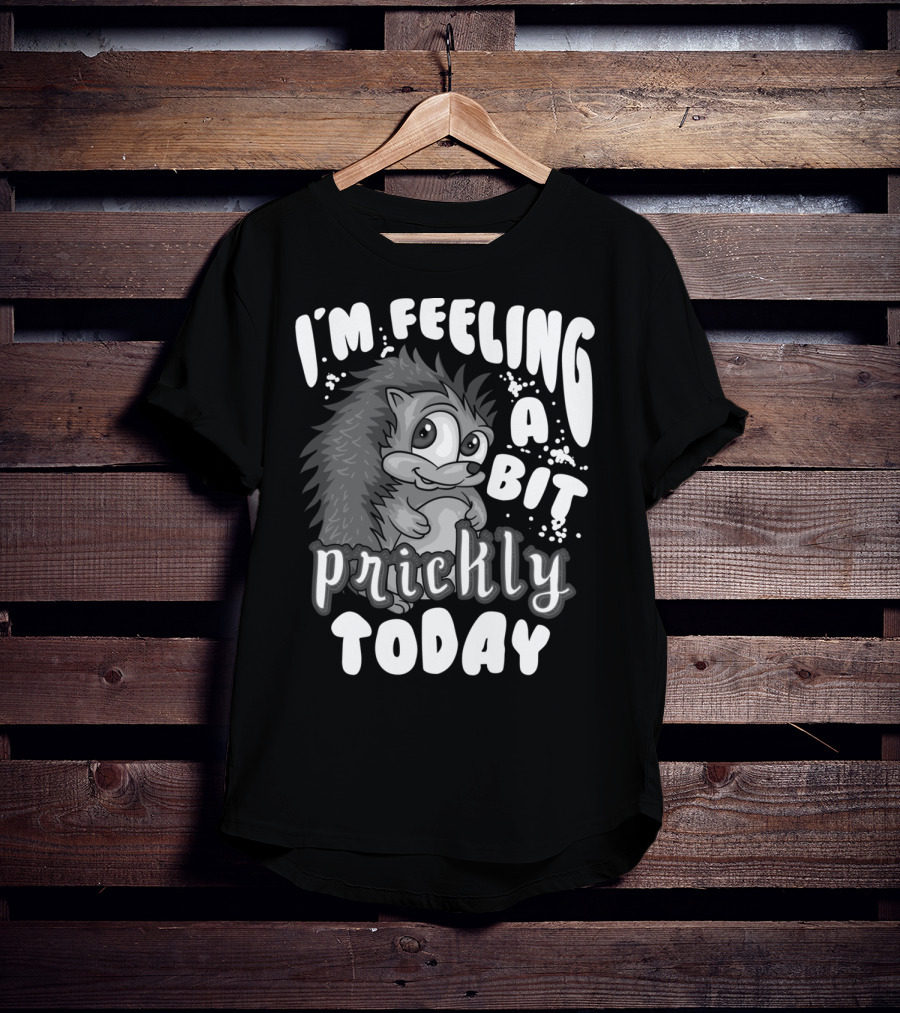 I'm Feeling A Bit Prickly Today Cute Unique Hedgehog T-Shirt