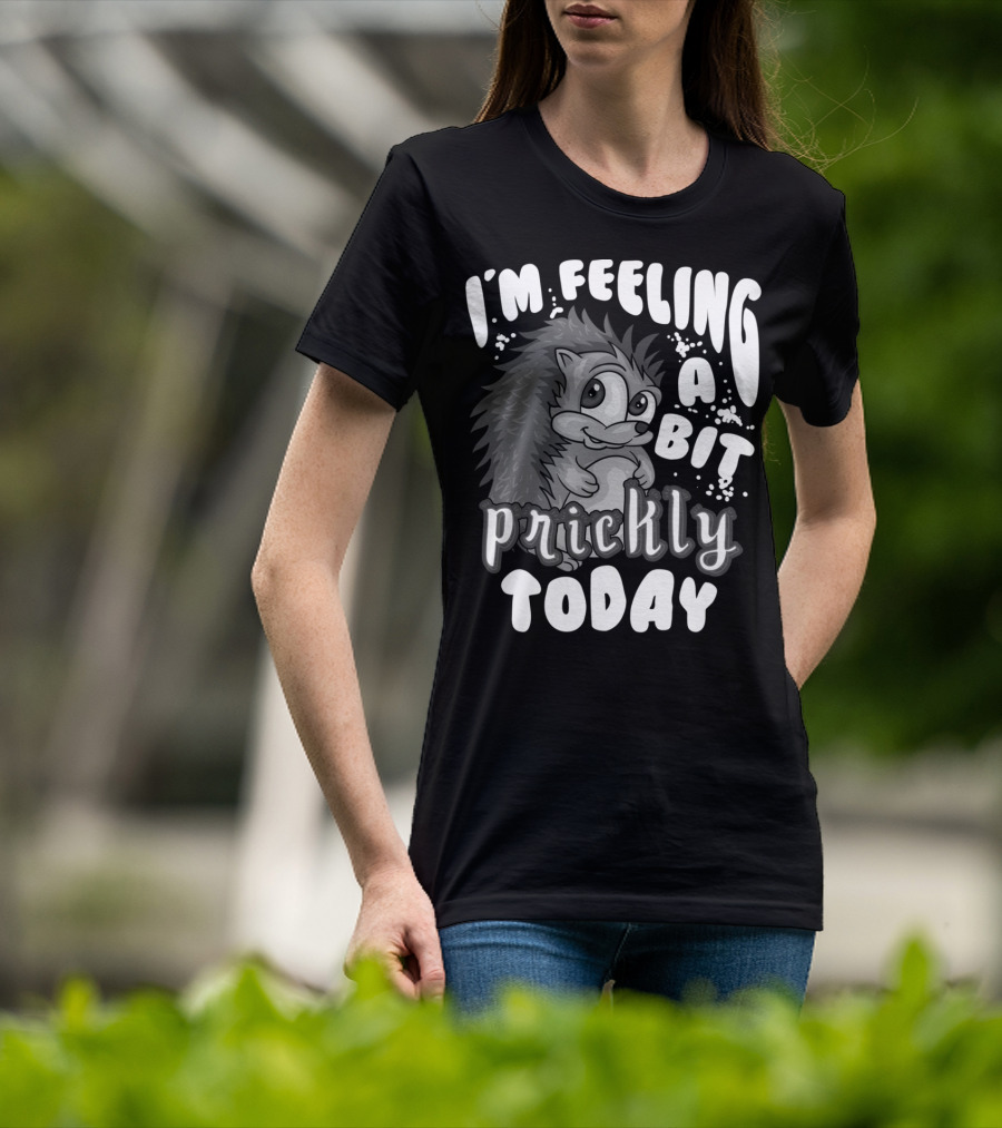 I'm Feeling A Bit Prickly Today Cute Unique Hedgehog T-Shirt