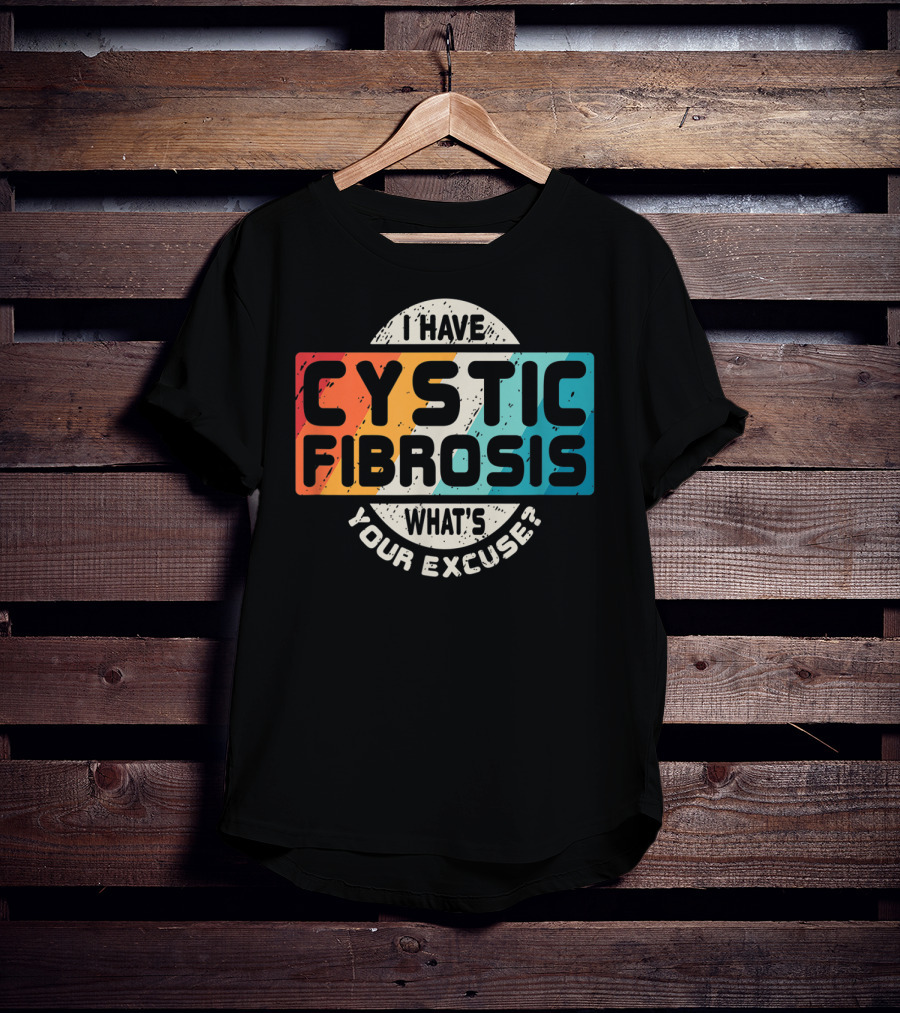 I Have Cystic Fibrosis What's Your Excuse? T-Shirt