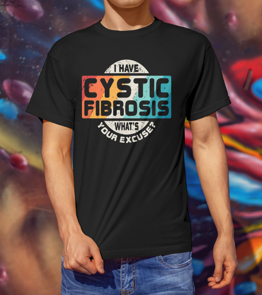 I Have Cystic Fibrosis What's Your Excuse? T-Shirt
