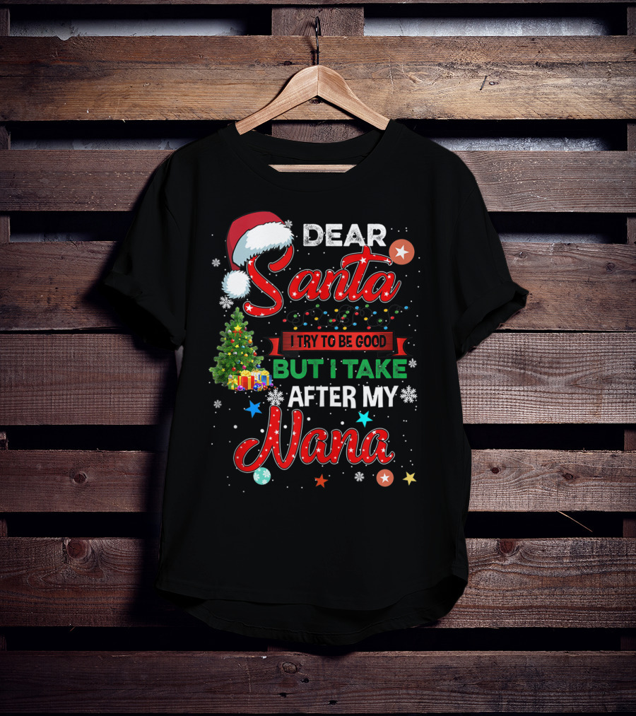 Dear Santa I Try To Be Good But I Take After My Nana T-Shirt