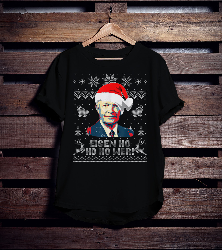 Eisen Ho Ho Ho Wer Christmas Sweater Dwight D Eisenhower Santa Hat T-Shirt