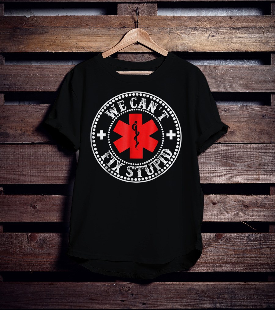 EMT Medic We Can't Fix Stupid Funny EMS Medical T-Shirt