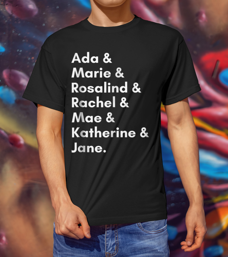 Ada Marie Rosalind Rachel Mae Katherine Jane Famous Women In Science And Math STEM Teacher T-Shirt