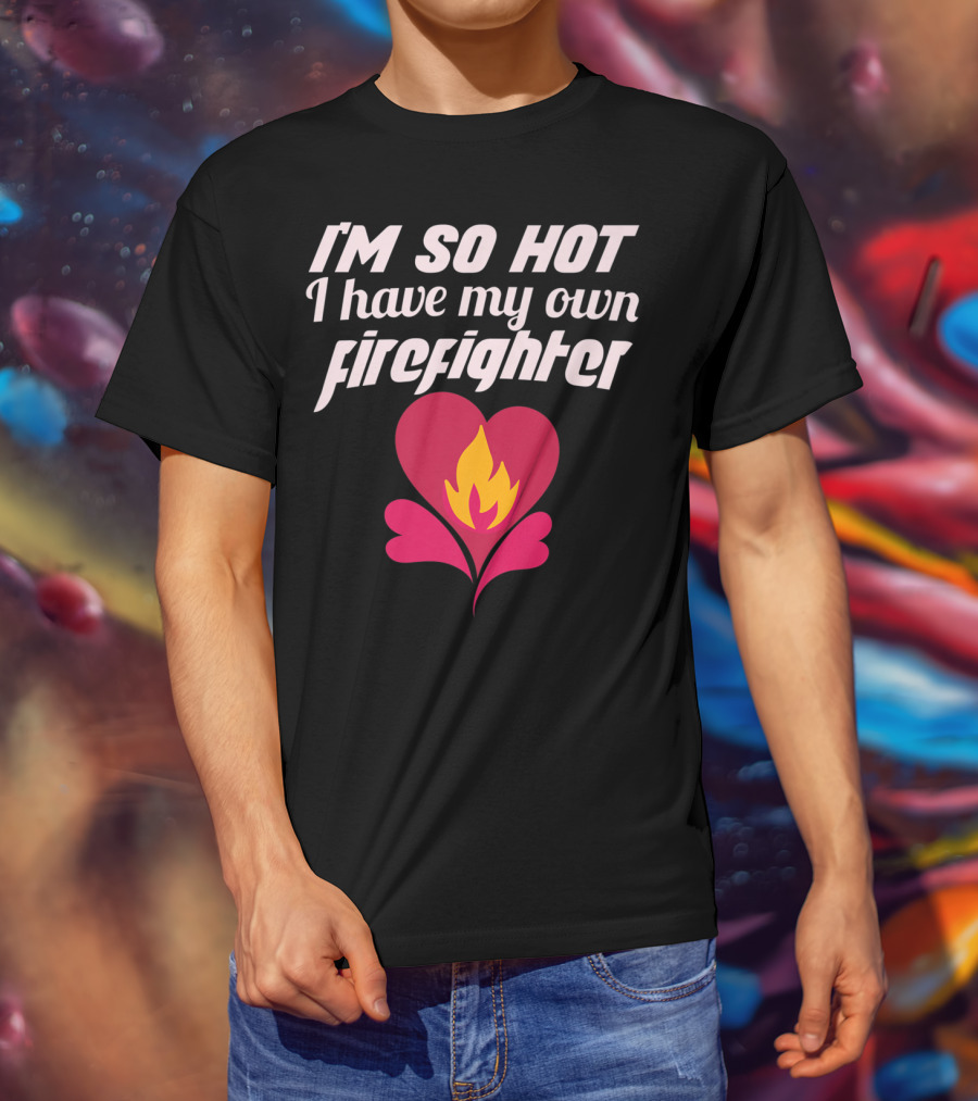 I'm So Hot I Have My Own Firefighter Heart Flame T-Shirt