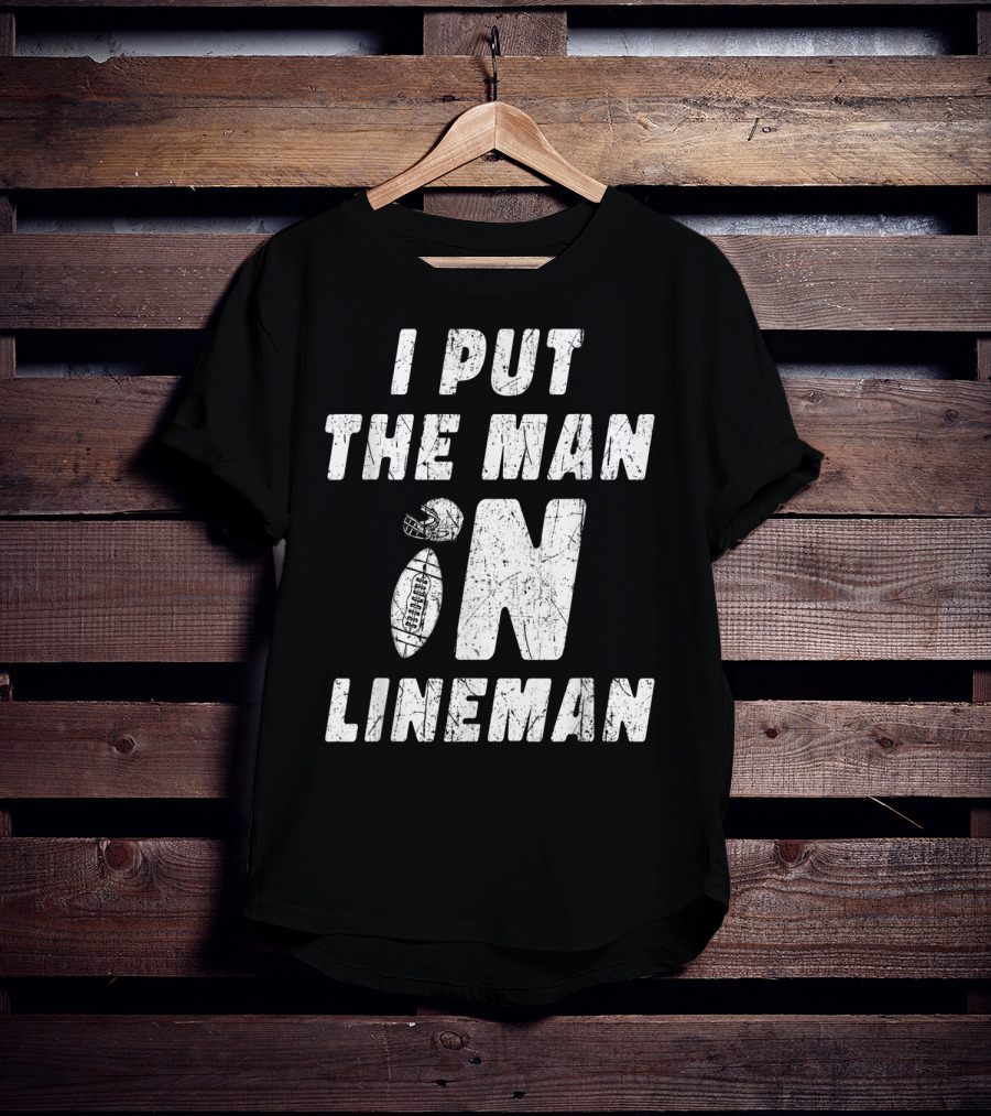 I Put The Man In Football Lineman Offensive Defensive T-Shirt