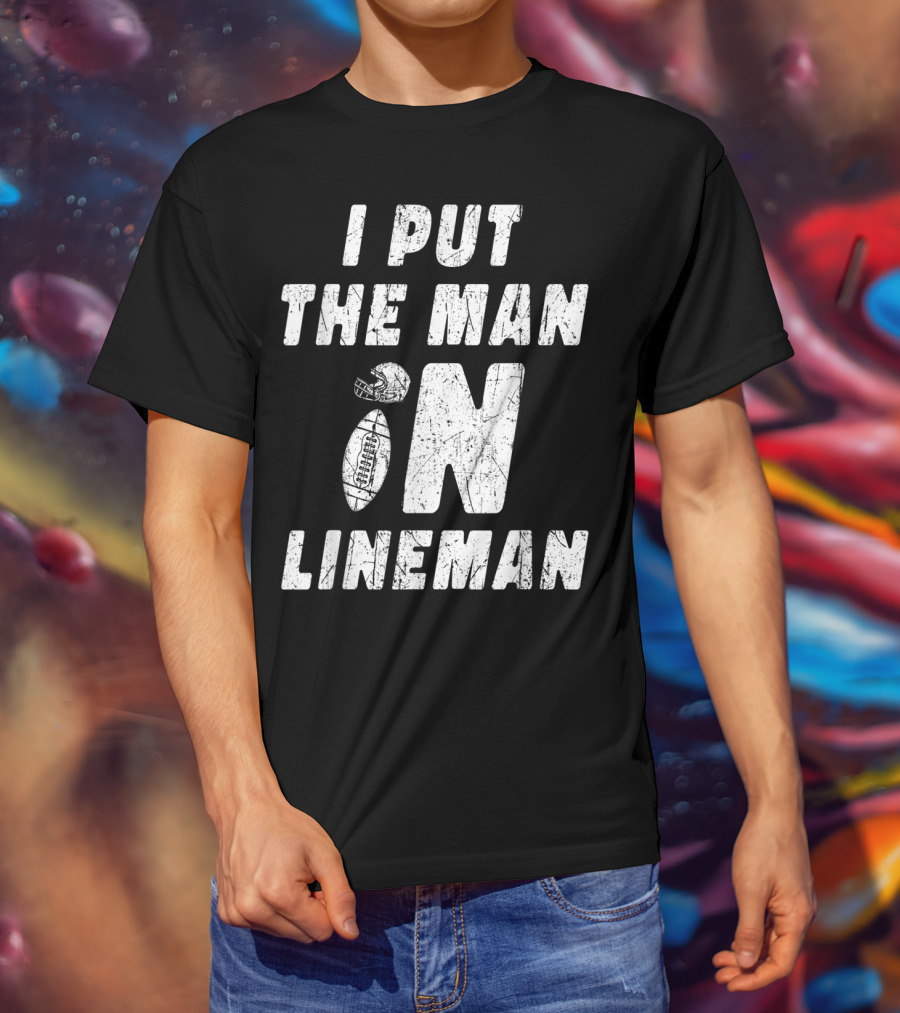 I Put The Man In Football Lineman Offensive Defensive T-Shirt