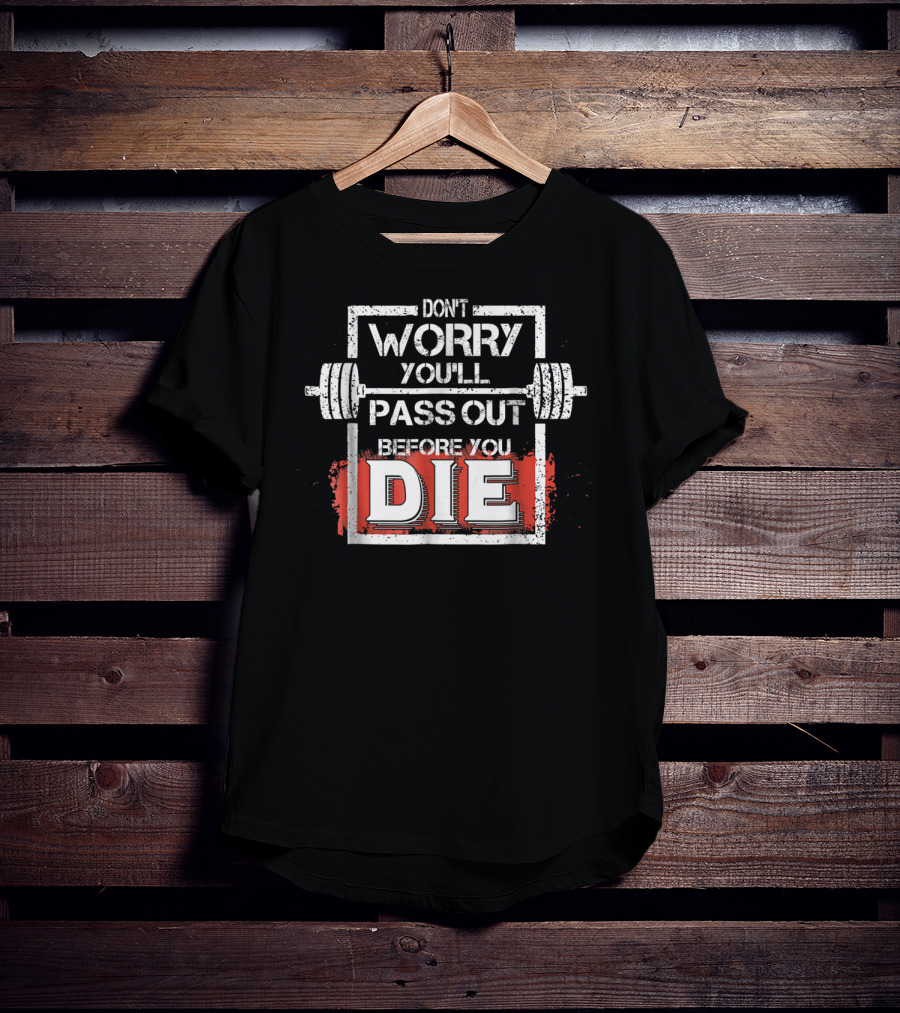 Don't Worry You'll Pass Out Before You Die Fitness Barbell T-Shirt
