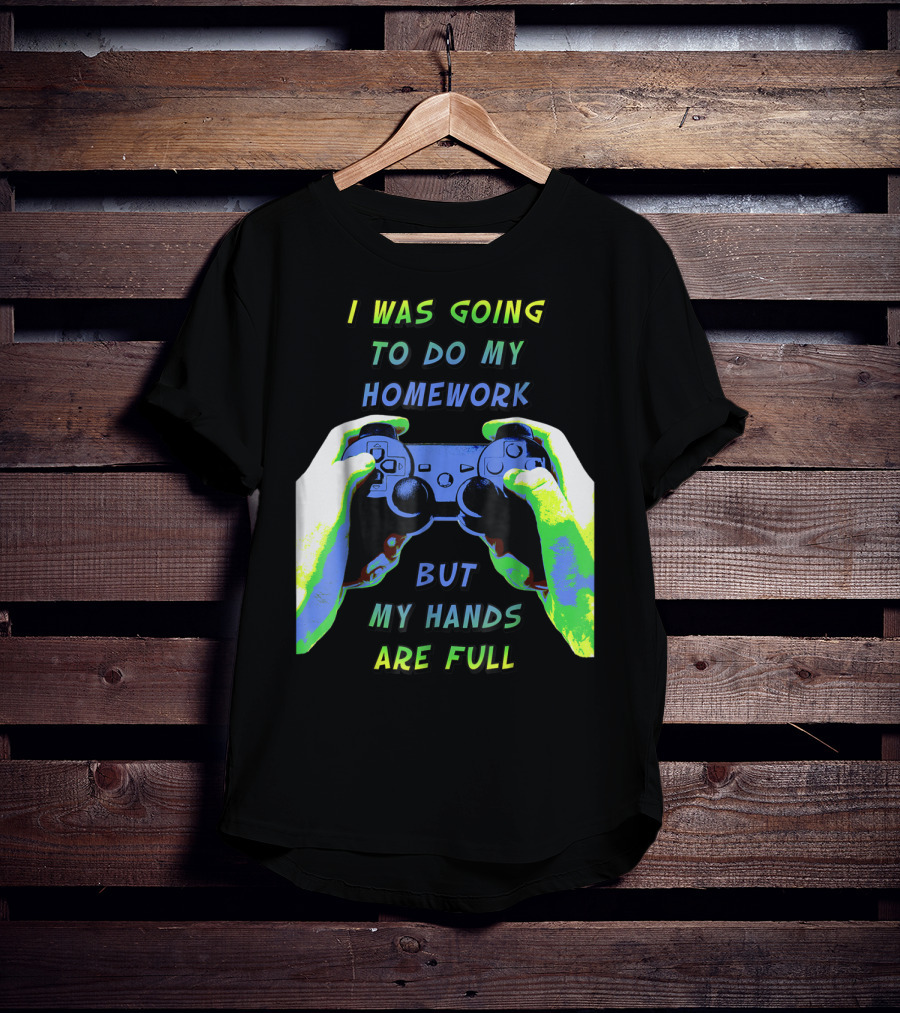 I Was Going To Do My Homework But My Hands Are Full Controller T-Shirt