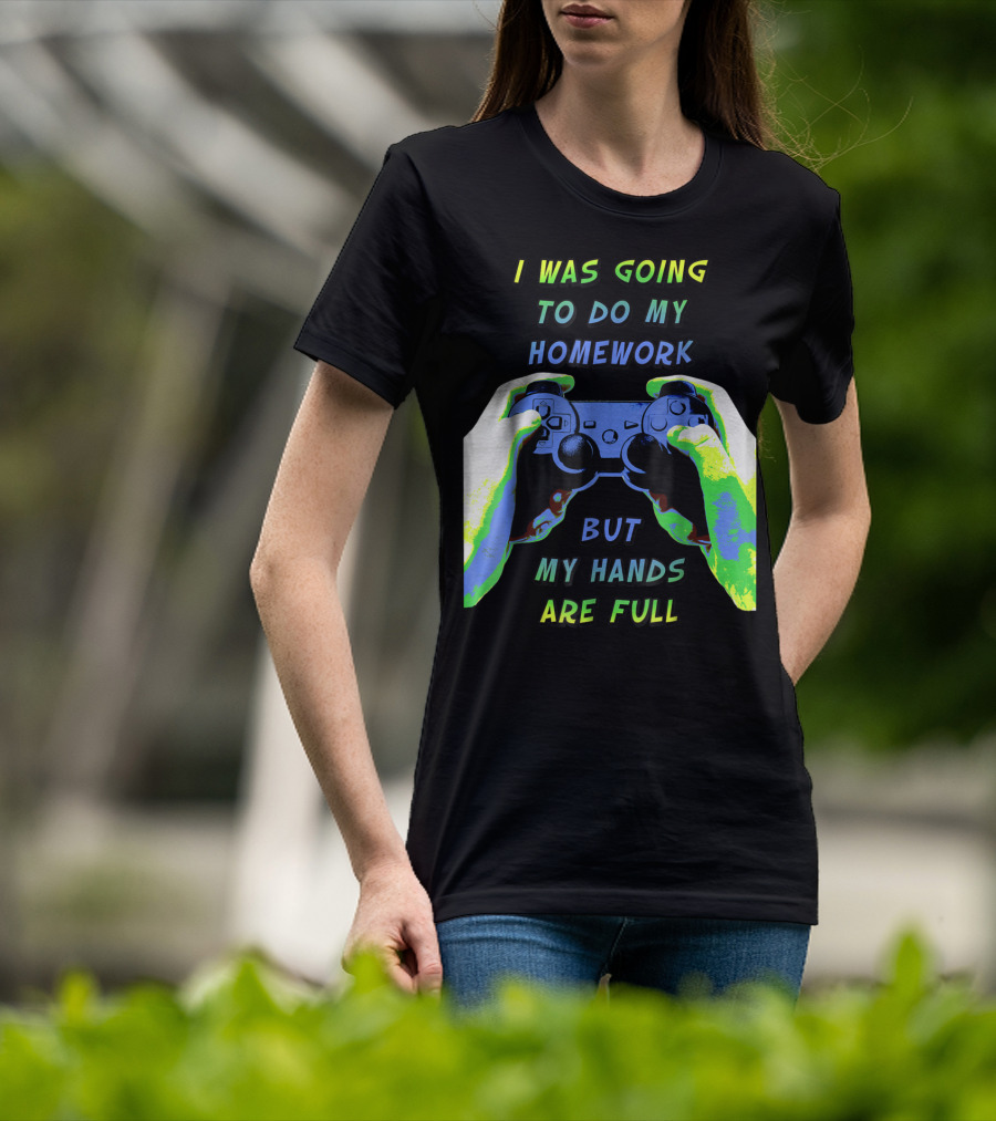 I Was Going To Do My Homework But My Hands Are Full Controller T-Shirt