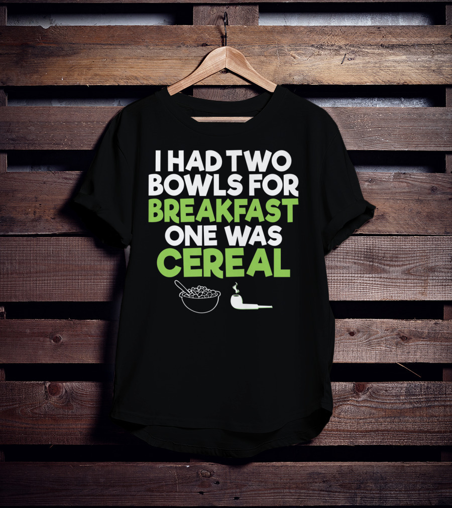 I Had Two Bowls For Breakfast One Was Cereal Funny Stoner Marijuana Weed Lover Smoking T-Shirt