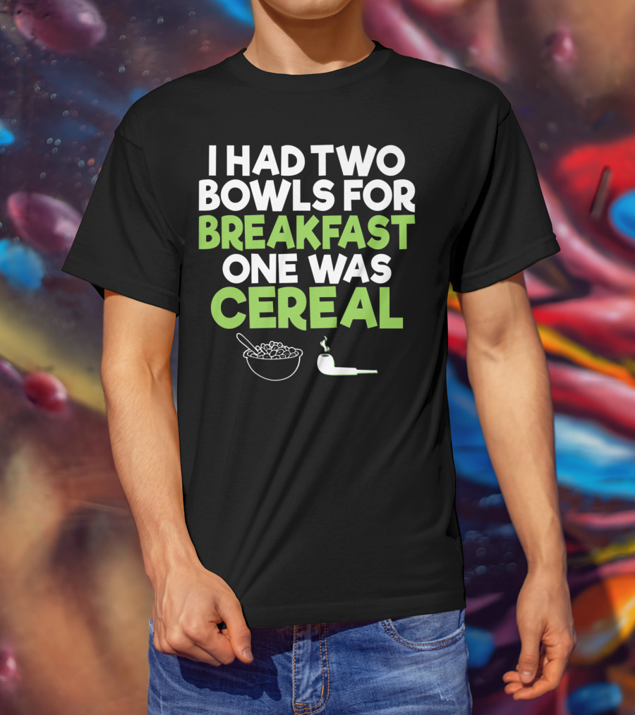 I Had Two Bowls For Breakfast One Was Cereal Funny Stoner Marijuana Weed Lover Smoking T-Shirt