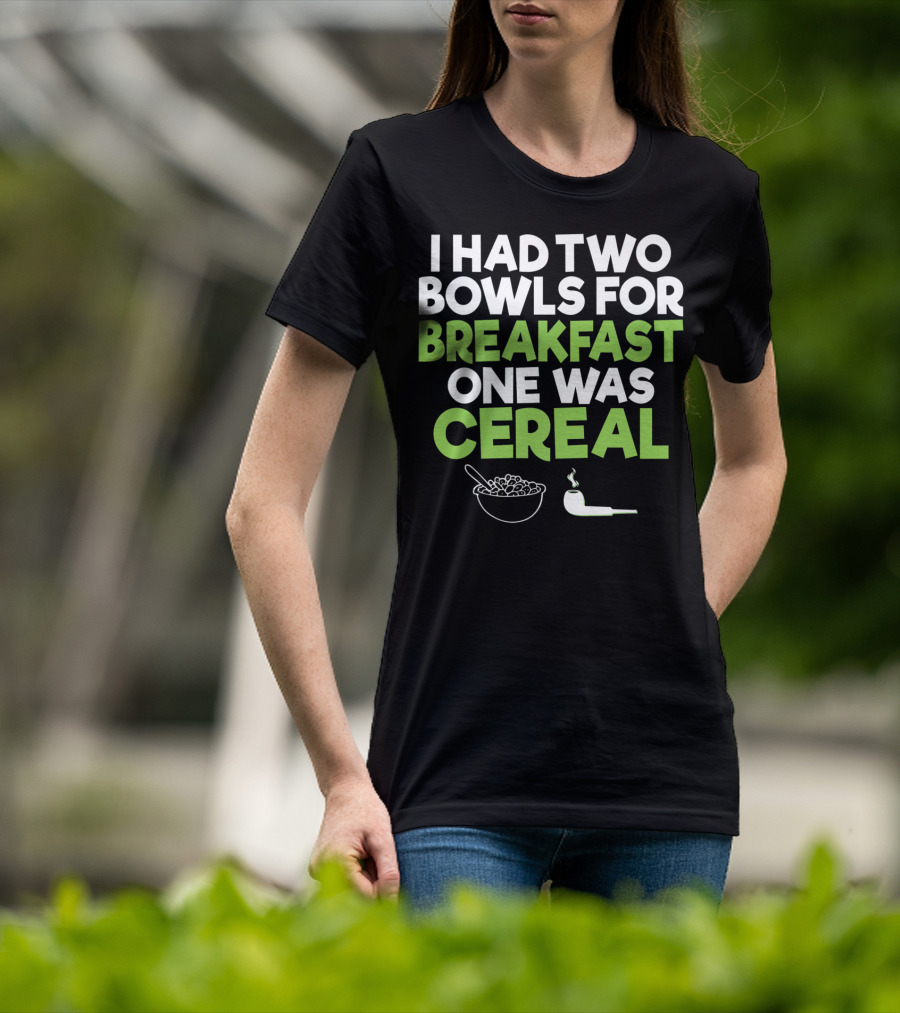I Had Two Bowls For Breakfast One Was Cereal Funny Stoner Marijuana Weed Lover Smoking T-Shirt